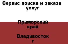 Сервис поиска и заказа  услуг - Приморский край, Владивосток г. Бизнес » Услуги   
